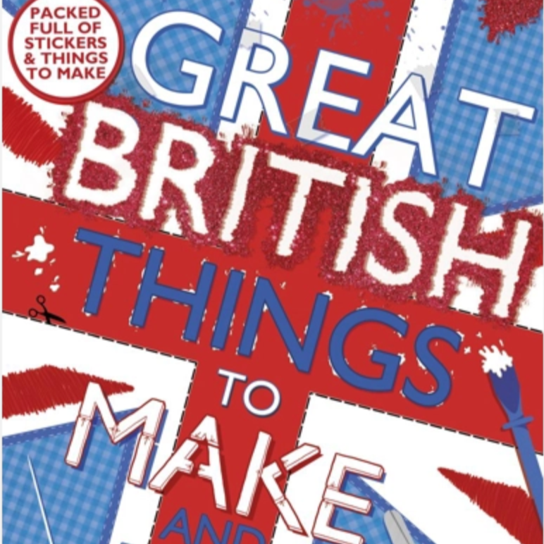 GREAT BRITISH THINGS TO MAKE & DO